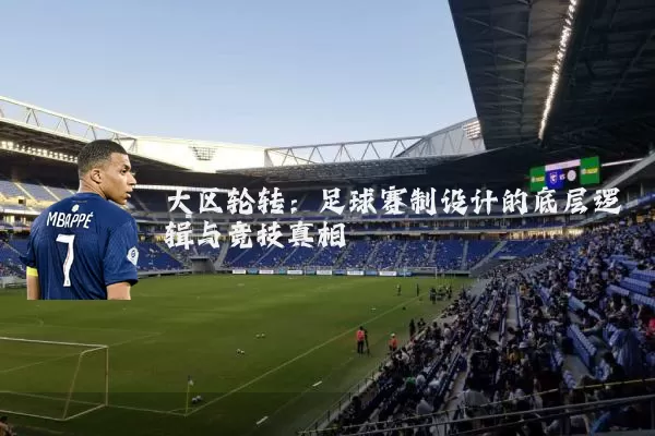 大区轮转：足球赛制设计的底层逻辑与竞技真相