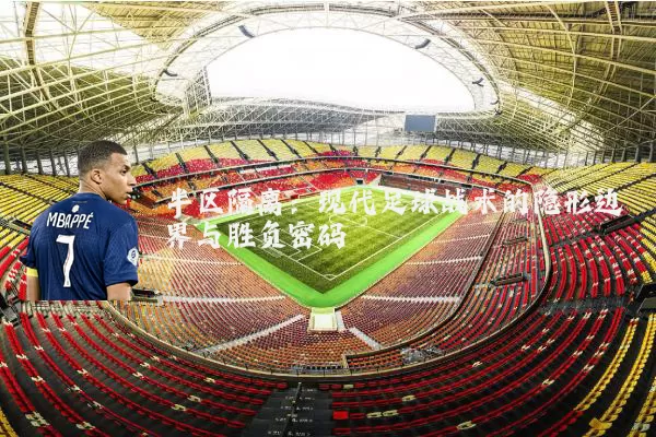 半区隔离：现代足球战术的隐形边界与胜负密码